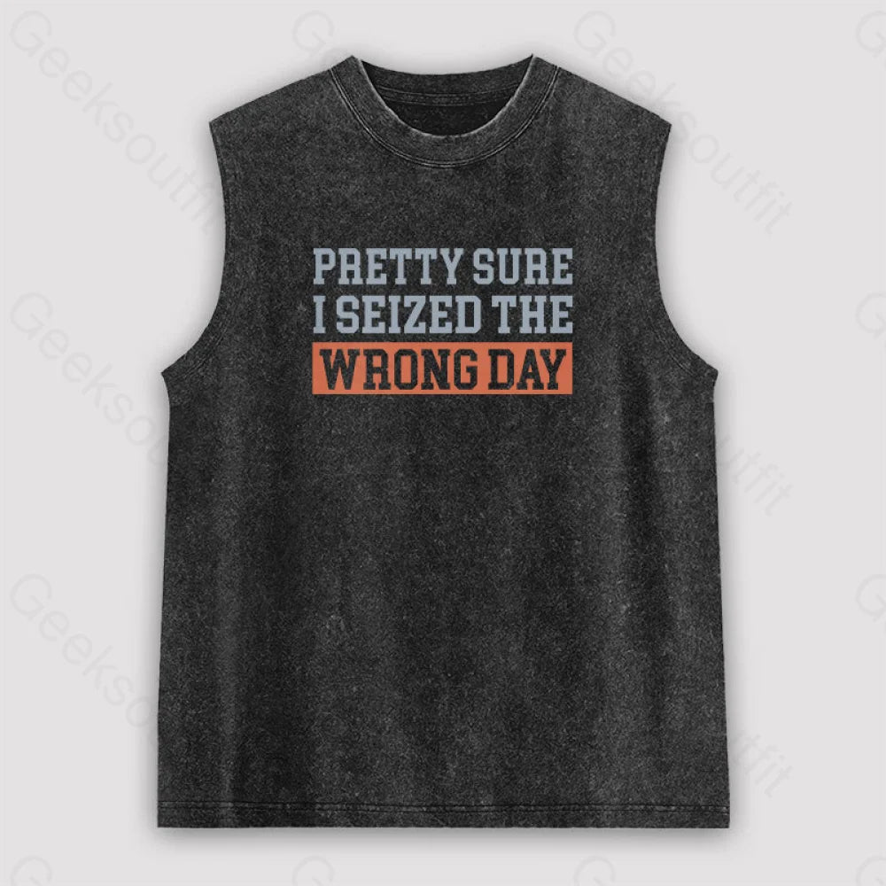 I'm Pretty Sure I Seized The Wrong Day Unisex Washed Tank